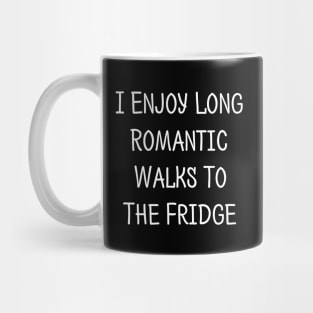 I Enjoy Long Romantic Walks...To The Fridge Mug